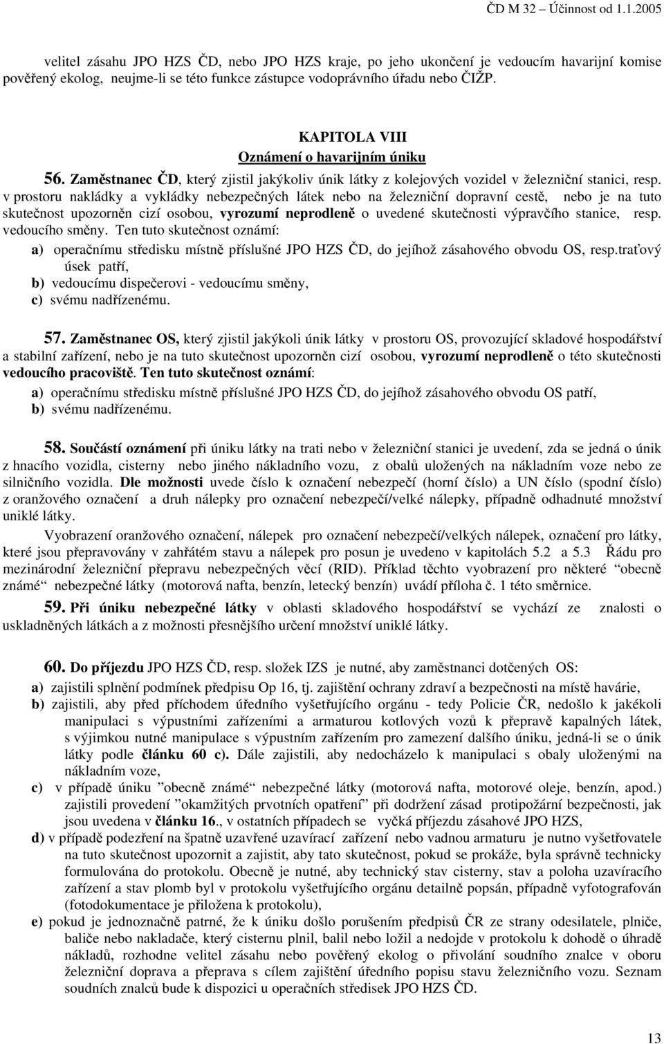 v prostoru nakládky a vykládky nebezpečných látek nebo na železniční dopravní cestě, nebo je na tuto skutečnost upozorněn cizí osobou, vyrozumí neprodleně o uvedené skutečnosti výpravčího stanice,
