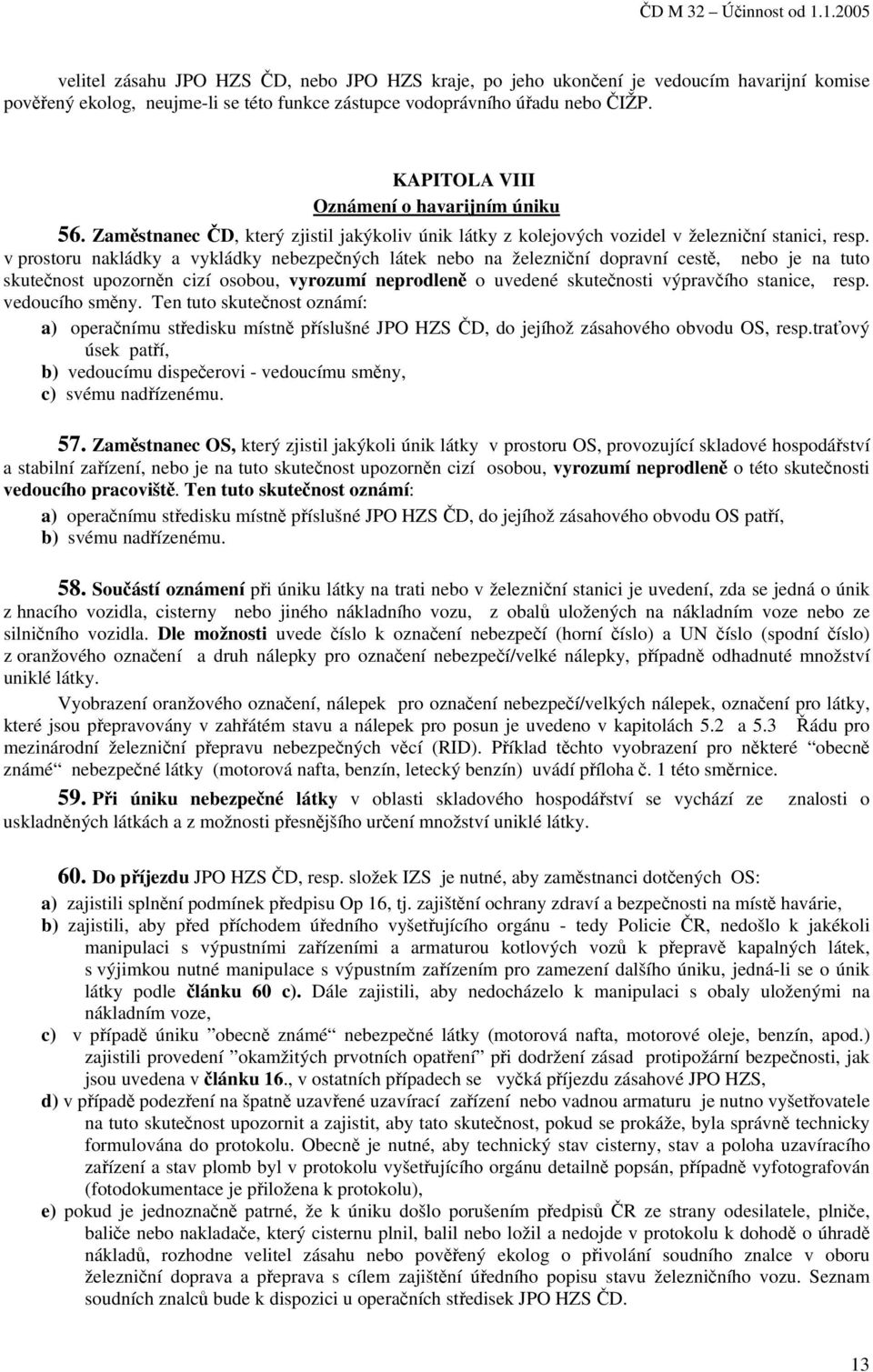 v prostoru nakládky a vykládky nebezpečných látek nebo na železniční dopravní cestě, nebo je na tuto skutečnost upozorněn cizí osobou, vyrozumí neprodleně o uvedené skutečnosti výpravčího stanice,