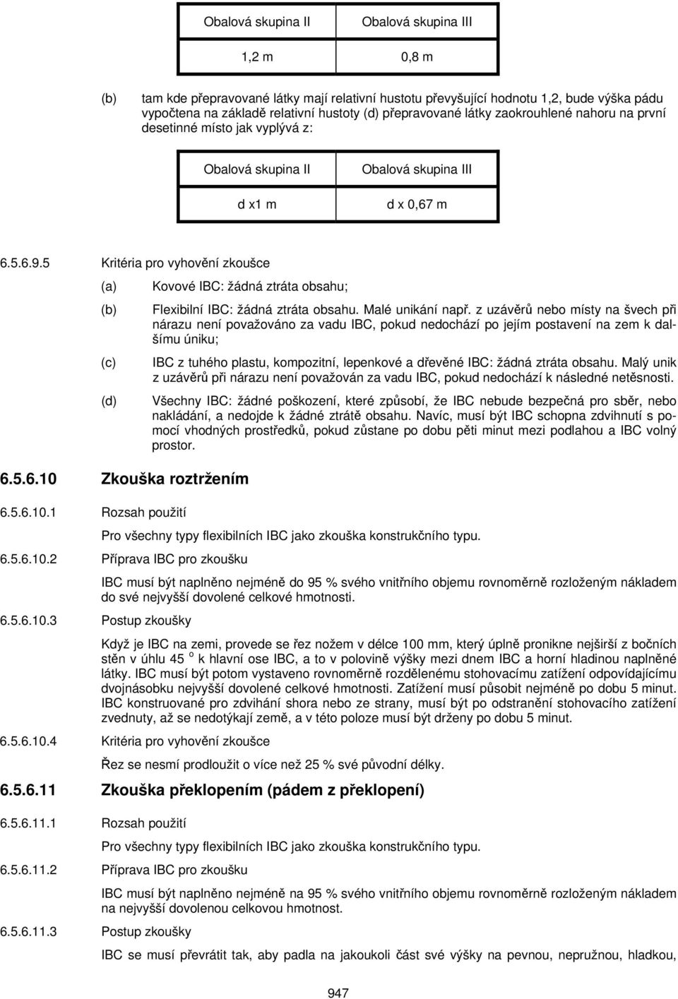 5 Kritéria pro vyhovění zkoušce (a) Kovové IBC: žádná ztráta obsahu; Flexibilní IBC: žádná ztráta obsahu. Malé unikání např.