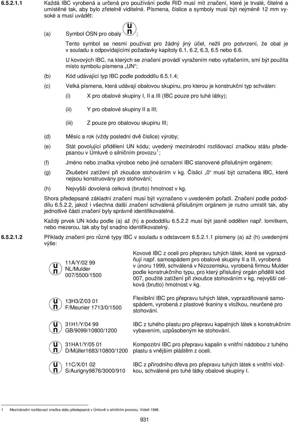 odpovídajícími požadavky kapitoly 6.1, 6.2, 6.3, 6.5 nebo 6.6. U kovových IBC, na kterých se značení provádí vyražením nebo vytlačením, smí být použita místo symbolu písmena UN ; Kód udávající typ IBC podle pododdílu 6.