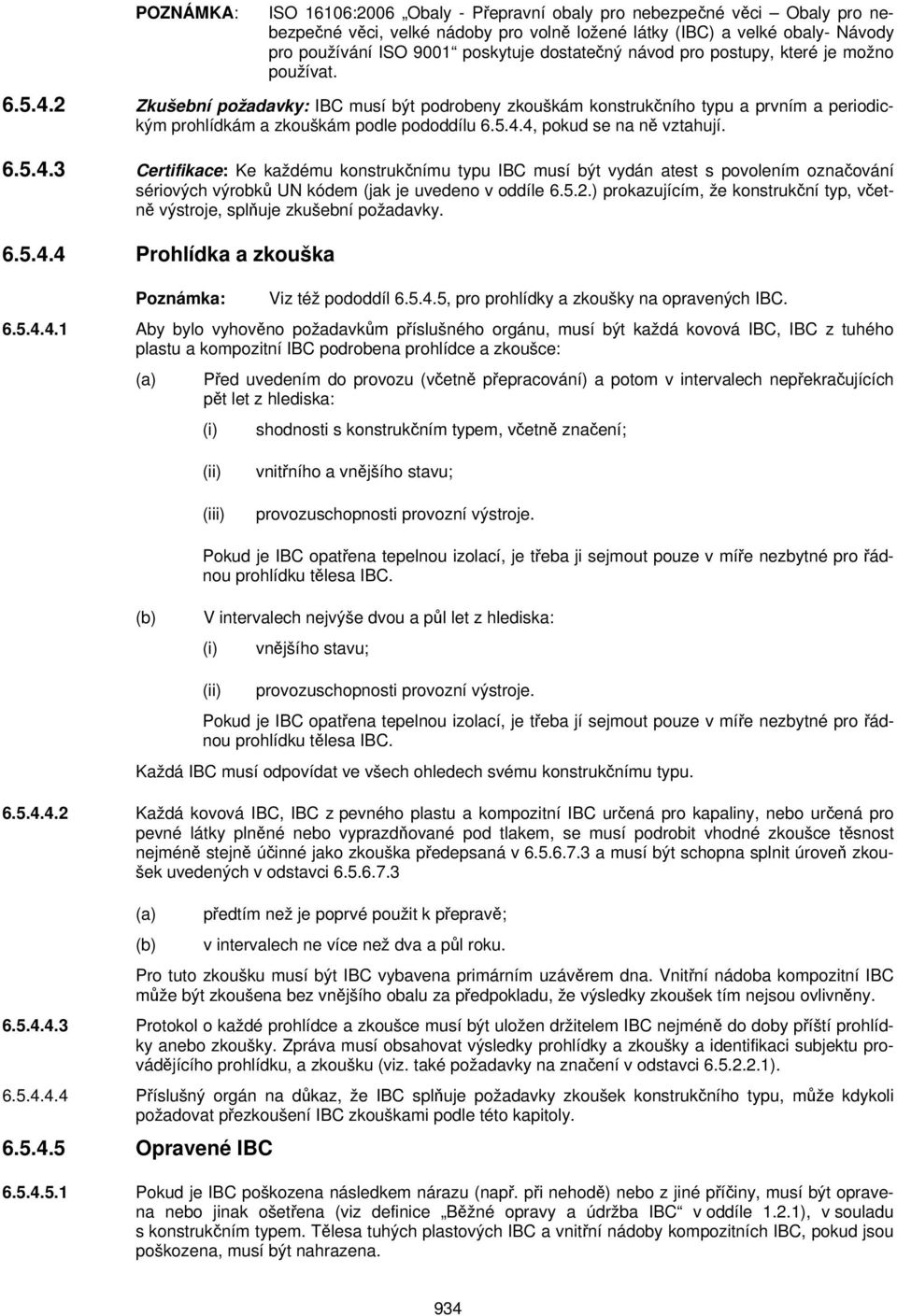 6.5.4.3 Certifikace: Ke každému konstrukčnímu typu IBC musí být vydán atest s povolením označování sériových výrobků UN kódem (jak je uvedeno v oddíle 6.5.2.