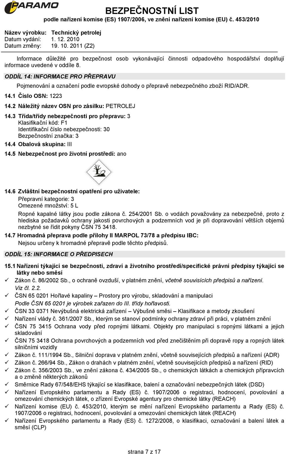 3 Třída/třídy nebezpečnosti pro přepravu: 3 Klasifikační kód: F1 Identifikační číslo nebezpečnosti: 30 Bezpečnostní značka: 3 14.4 Obalová skupina: III 14.5 Nebezpečnost pro životní prostředí: ano 14.