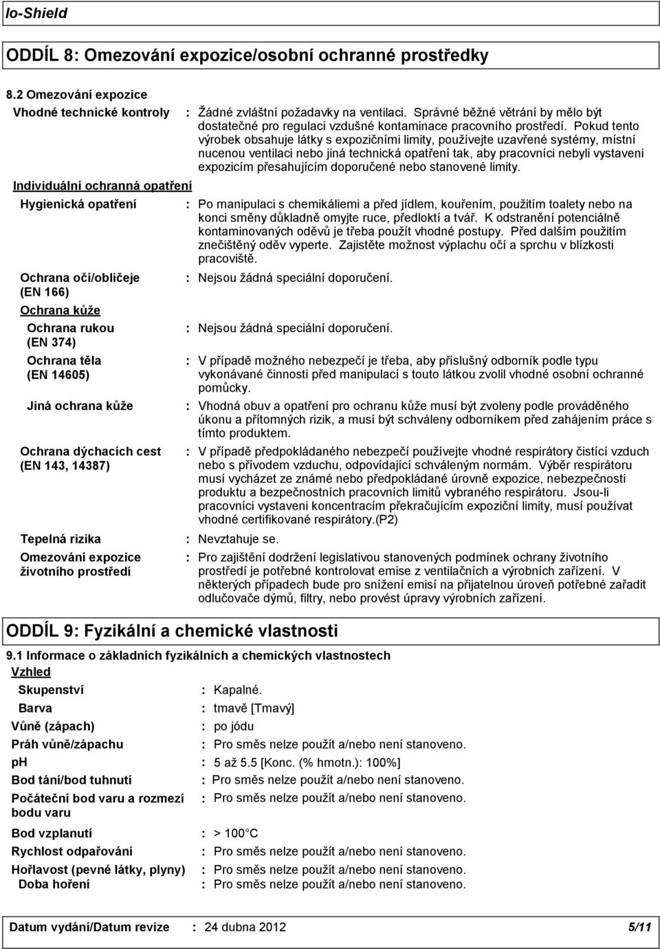 ochrana kůže Ochrana dýchacích cest (EN 143, 14387) Tepelná rizika Omezování expozice životního prostředí Žádné zvláštní požadavky na ventilaci.