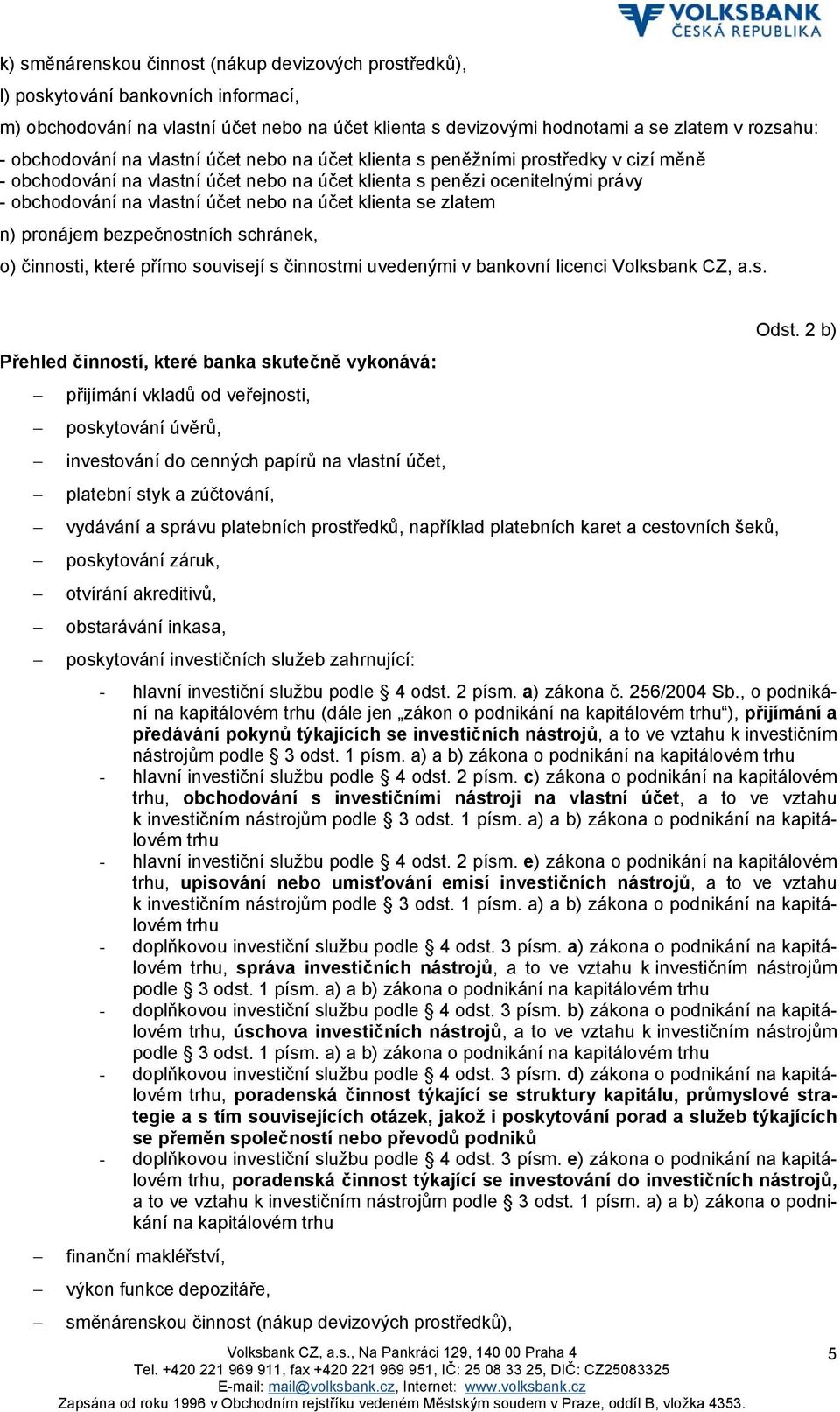 na účet klienta se zlatem n) pronájem bezpečnostních schránek, o) činnosti, které přímo souvisejí s činnostmi uvedenými v bankovní licenci Volksbank CZ, a.s. Odst.