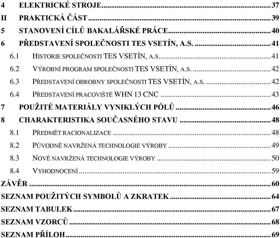 .. 43 7 POUŢITÉ MATERIÁLY VYNIKLÝCH PÓLŮ... 46 8 CHARAKTERISTIKA SOUČASNÉHO STAVU... 48 8.1 PŘEDMĚT RACIONALIZACE... 48 8.2 PŮVODNĚ NAVRŢENÁ TECHNOLOGIE VÝROBY... 49 8.