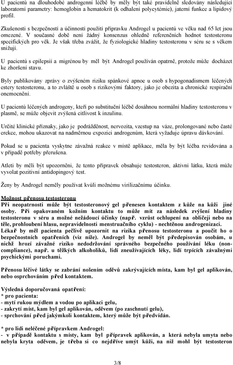 V současné době není žádný konsenzus ohledně referenčních hodnot testosteronu specifických pro věk. Je však třeba zvážit, že fyziologické hladiny testosteronu v séru se s věkem snižují.