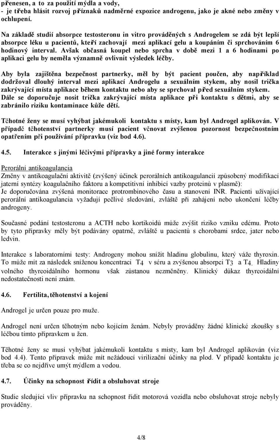 Avšak občasná koupel nebo sprcha v době mezi 1 a 6 hodinami po aplikaci gelu by neměla významně ovlivnit výsledek léčby.