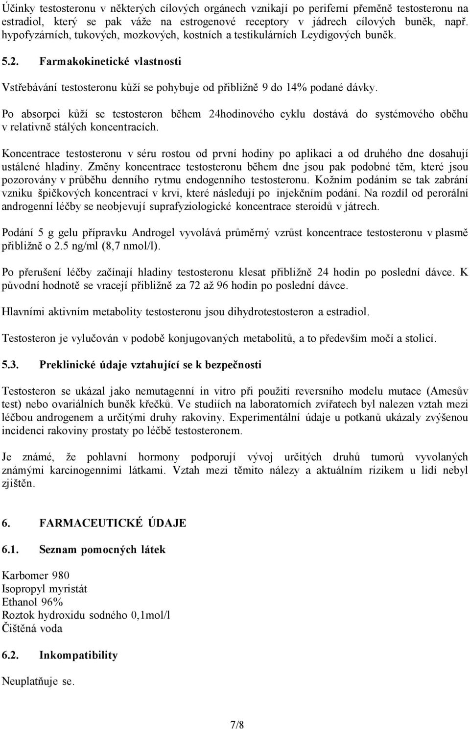 Po absorpci kůží se testosteron během 24hodinového cyklu dostává do systémového oběhu v relativně stálých koncentracích.