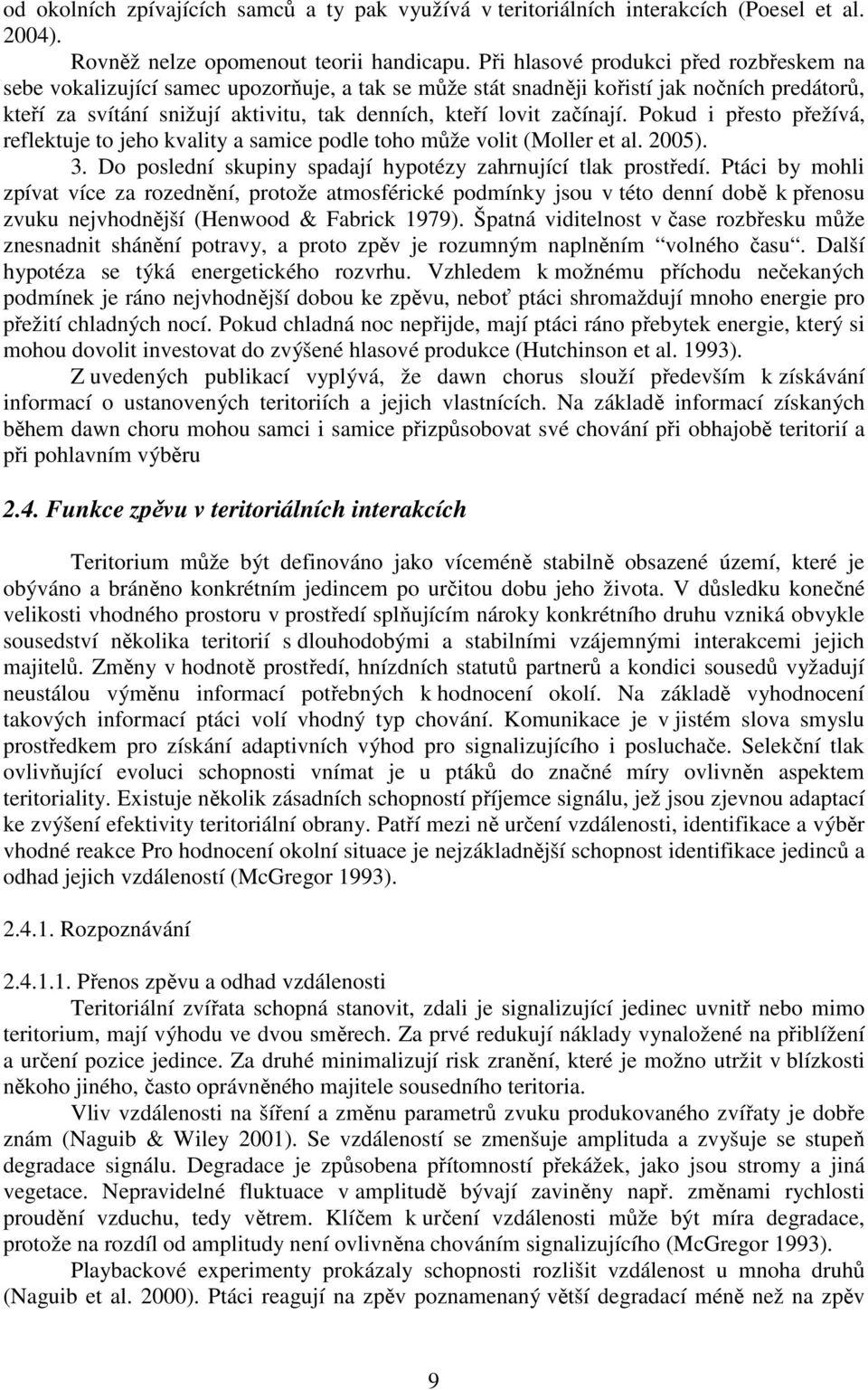 začínají. Pokud i přesto přežívá, reflektuje to jeho kvality a samice podle toho může volit (Moller et al. 2005). 3. Do poslední skupiny spadají hypotézy zahrnující tlak prostředí.