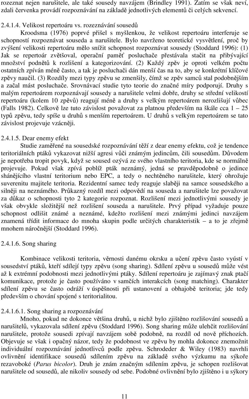Bylo navrženo teoretické vysvětlení, proč by zvýšení velikosti repertoáru mělo snížit schopnost rozpoznávat sousedy (Stoddard 1996): (1) Jak se repertoár zvětšoval, operační paměť posluchače