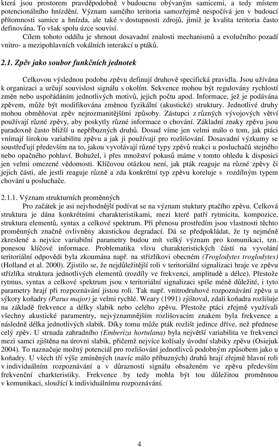 Cílem tohoto oddílu je shrnout dosavadní znalosti mechanismů a evolučního pozadí vnitro- a mezipohlavních vokálních interakcí u ptáků. 2.1.