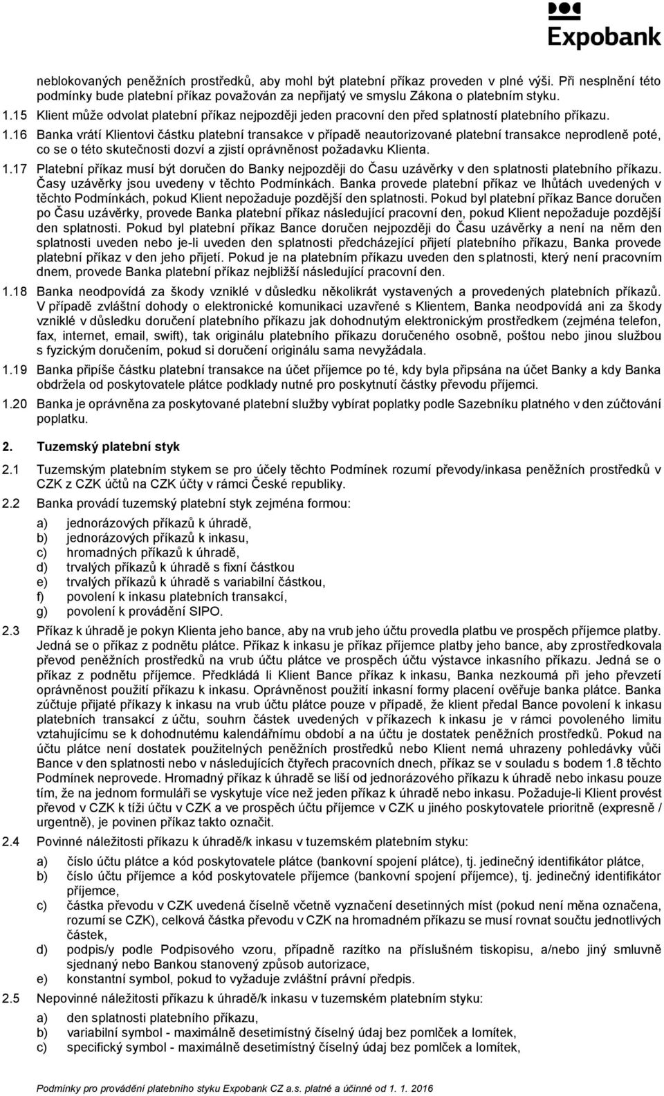 16 Banka vrátí Klientovi částku platební transakce v případě neautorizované platební transakce neprodleně poté, co se o této skutečnosti dozví a zjistí oprávněnost požadavku Klienta. 1.