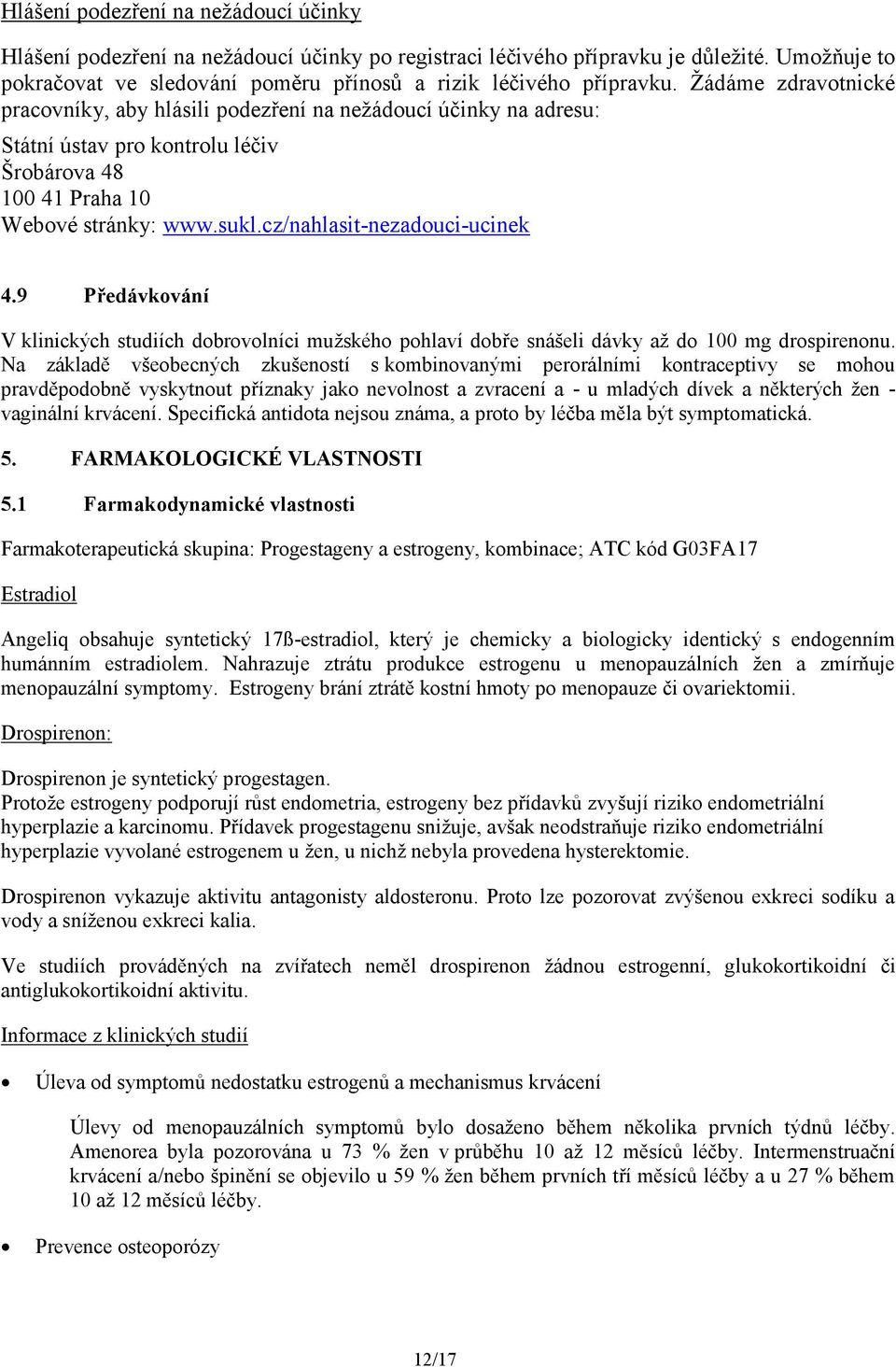 cz/nahlasit-nezadouci-ucinek 4.9 Předávkování V klinických studiích dobrovolníci mužského pohlaví dobře snášeli dávky až do 100 mg drospirenonu.