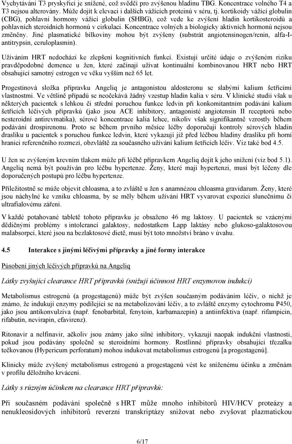 Koncentrace volných a biologicky aktivních hormonů nejsou změněny. Jiné plasmatické bílkoviny mohou být zvýšeny (substrát angiotensinogen/renin, alfa-iantitrypsin, ceruloplasmin).