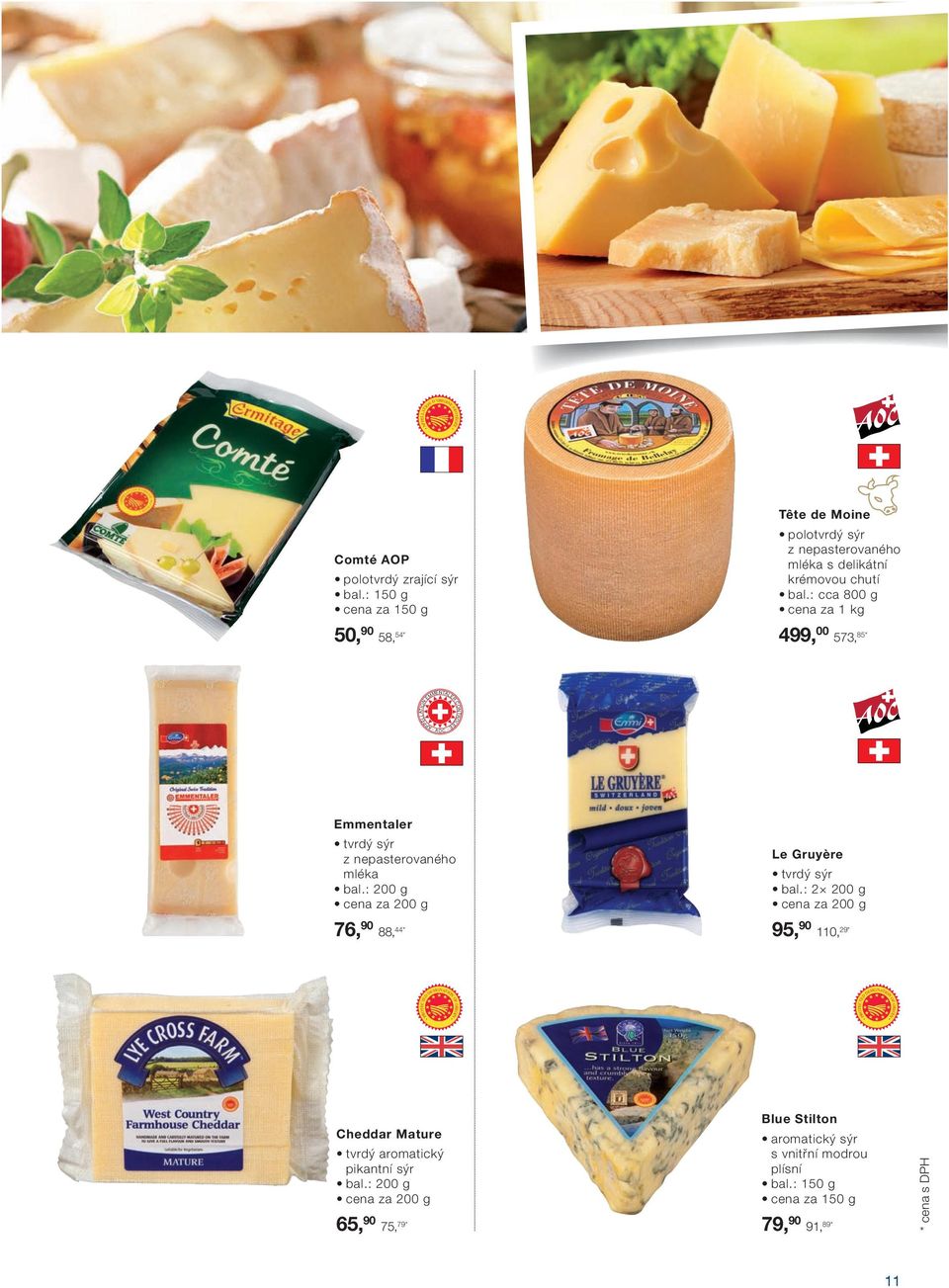 : cca 800 g cena za 1 kg 499, 00 573, 85 * - A O C - Emmentaler tvrdý sýr z nepasterovaného mléka bal.: 200 g cena za 200 g 76, 90 88, 44 * Le Gruyère tvrdý sýr bal.