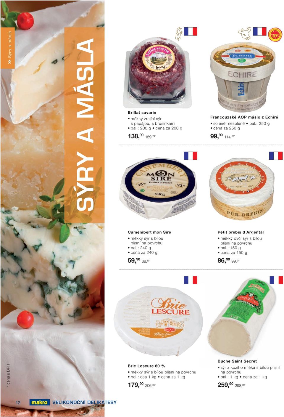 : 250 g cena za 250 g 99, 90 114, 89 * Camembert mon Sire Petit brebis d Argental měkký sýr s bílou plísní na povrchu bal.