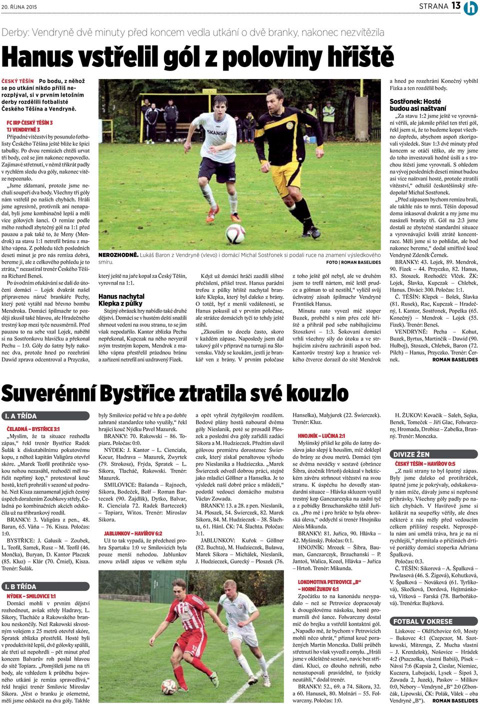FC IRP ČESKÝ TĚŠÍN 3 TJ VENDRYNĚ 3 Případné vítězství by posunulo fotbalisty Českého Těšína ještě blíže ke špici tabulky. Po dvou remízách chtěli urvat tři body, což se jim nakonec nepovedlo.