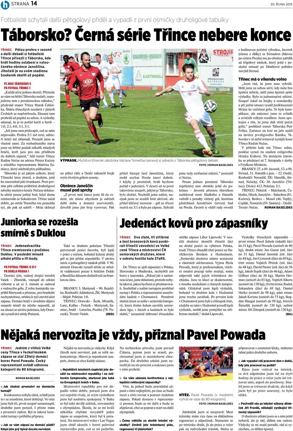 Jihočeši je na svém stadionu Soukeník skolili už popáté. FC MAS TÁBORSKO 5 FK FOTBAL TŘINEC 1 Každá série jednou skončí.