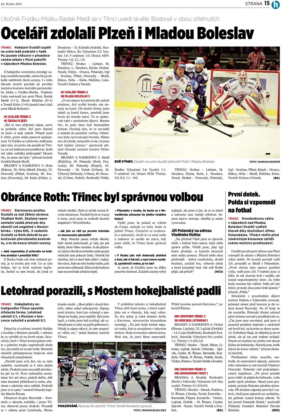 Po jasném vítězství v předehrávaném utkání s Plzní pokořili v nájezdech Mladou Boleslav. Úřadujícího vicemistra extraligy sužuje rozsáhlá marodka, mimo hru je několik stabilních členů sestavy.