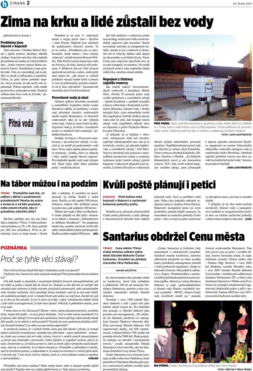 kde majitelé při pohledu do studny už vidí jen blátivé dno. Jenže cisterny nejsou žádné systémové řešení. Nemůžeme je tam posílat stále. Vím, že si pomáhají, jak to jde.