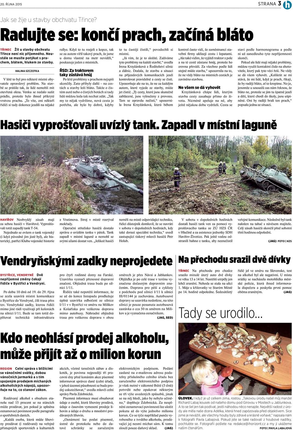 Na stavbě se prášilo tak, že lidé nemohli mít otevřená okna. Venku se nedalo sušit prádlo, protože bylo ihned přikryté vrstvou prachu.