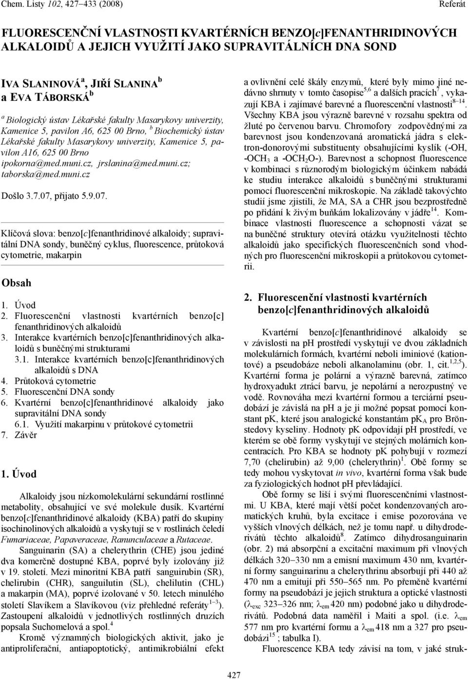 muni.cz Došlo 3.7.07, přijato 5.9.07. Klíčová slova: benzo[c]fenanthridinové alkaloidy; supravitální DNA sondy, buněčný cyklus, fluorescence, průtoková cytometrie, makarpin bsah 1. Úvod 2.