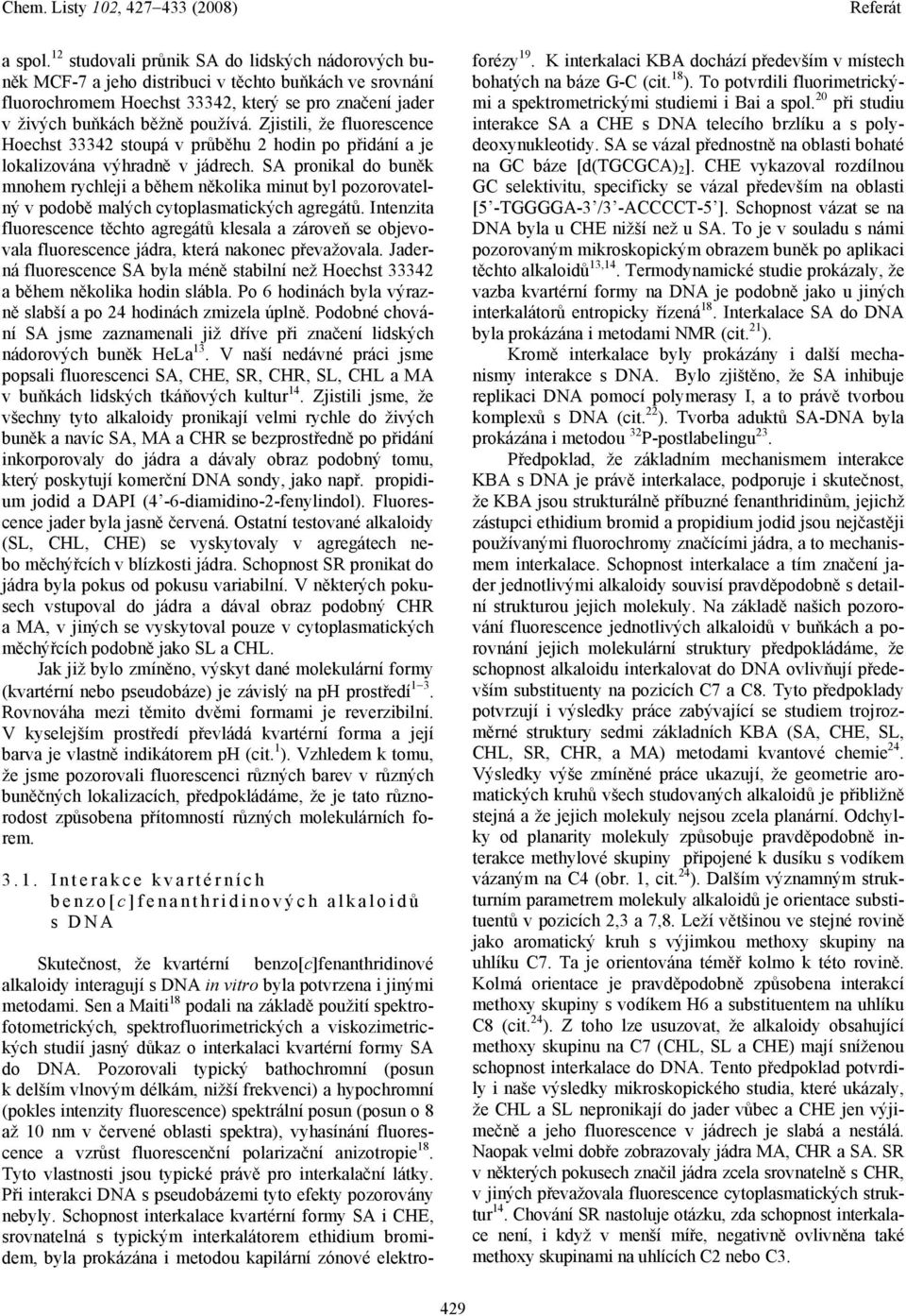SA pronikal do buněk mnohem rychleji a během několika minut byl pozorovatelný v podobě malých cytoplasmatických agregátů.