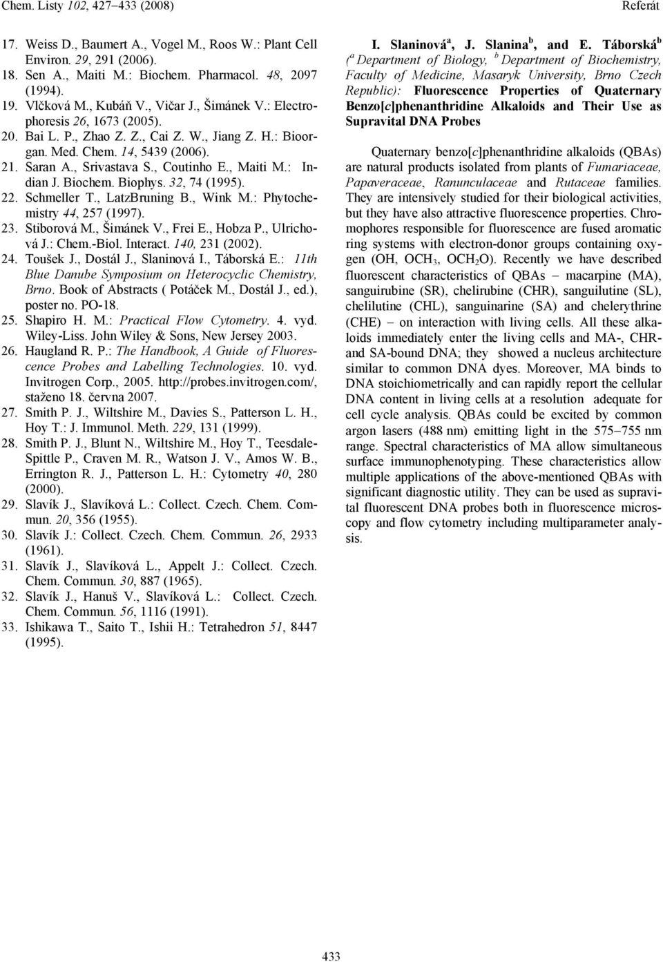 Biophys. 32, 74 (1995). 22. Schmeller T., LatzBruning B., Wink M.: Phytochemistry 44, 257 (1997). 23. Stiborová M., Šimánek V., Frei E., Hobza P., Ulrichová J.: Chem.-Biol. Interact. 140, 231 (2002).