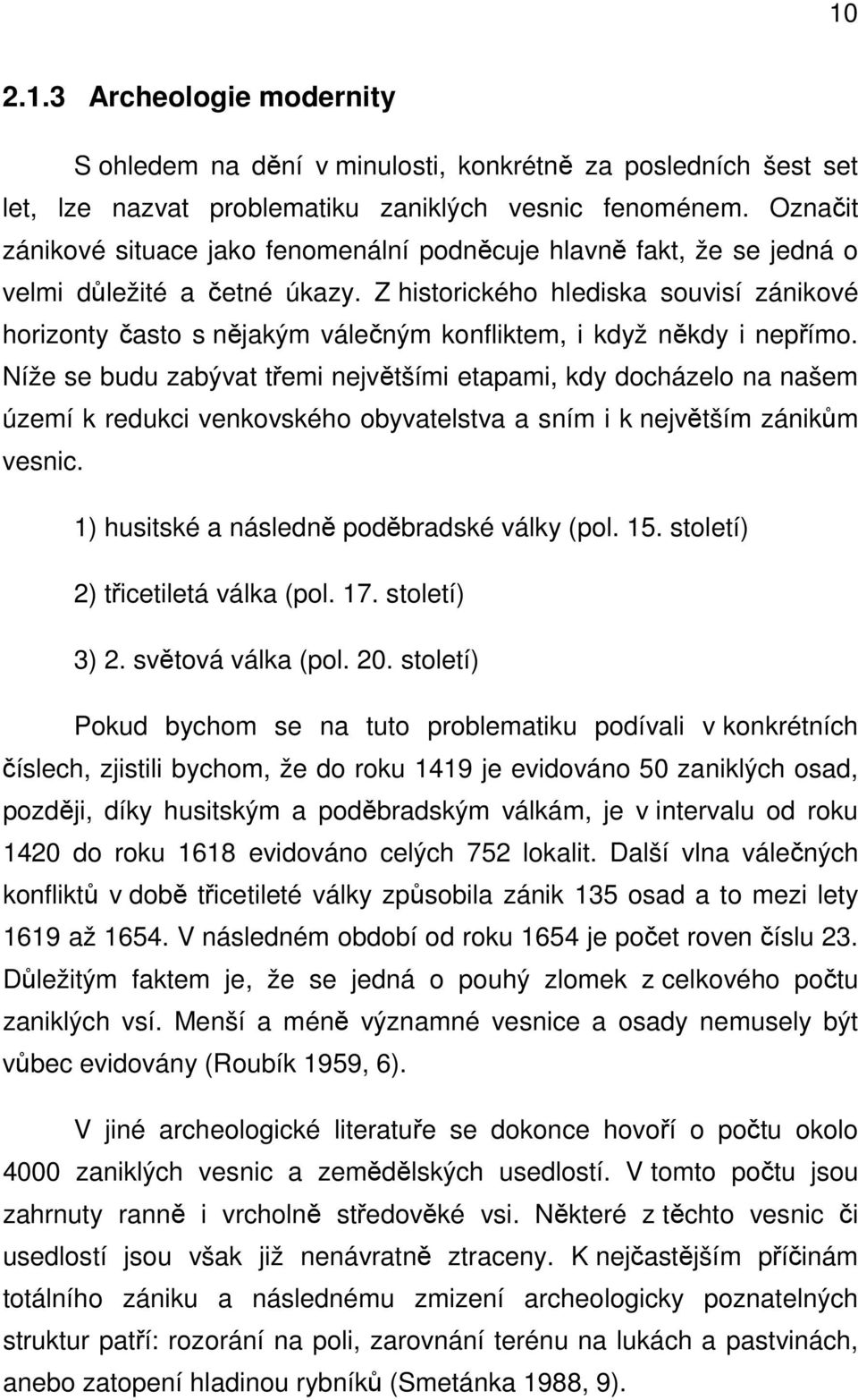 Z historického hlediska souvisí zánikové horizonty často s nějakým válečným konfliktem, i když někdy i nepřímo.