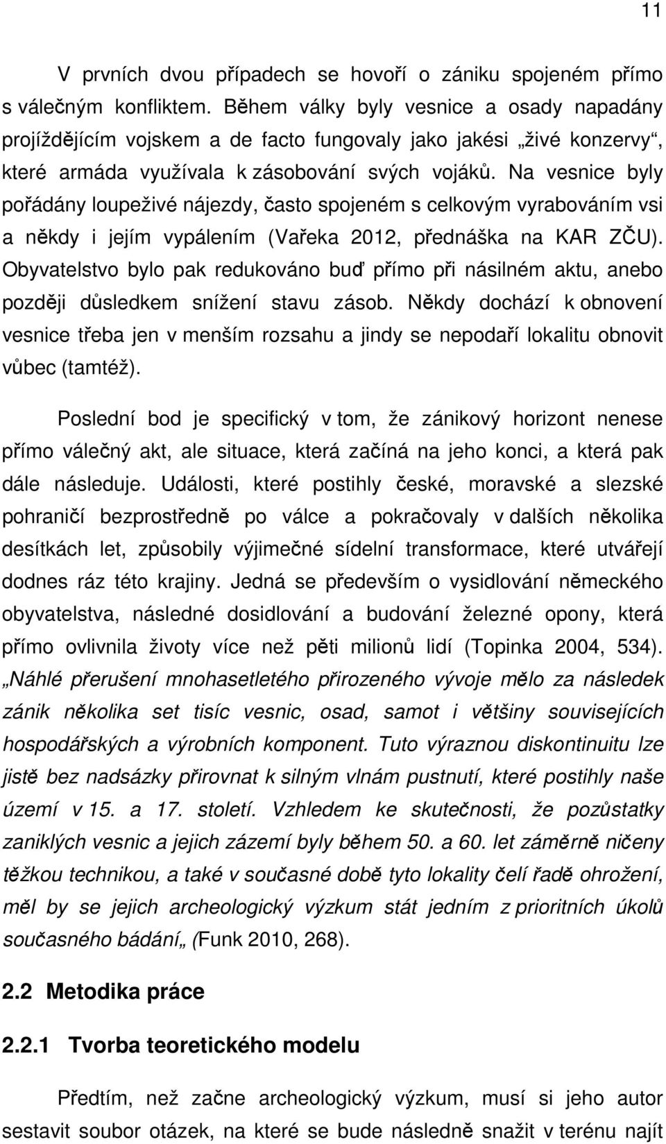 Na vesnice byly pořádány loupeživé nájezdy, často spojeném s celkovým vyrabováním vsi a někdy i jejím vypálením (Vařeka 2012, přednáška na KAR ZČU).