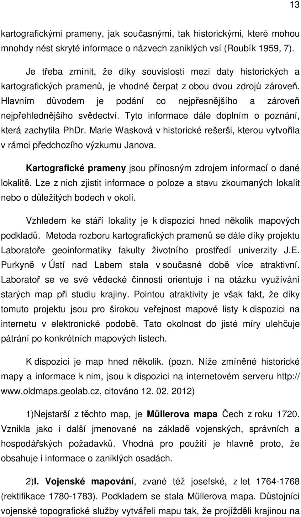 Hlavním důvodem je podání co nejpřesnějšího a zároveň nejpřehlednějšího svědectví. Tyto informace dále doplním o poznání, která zachytila PhDr.