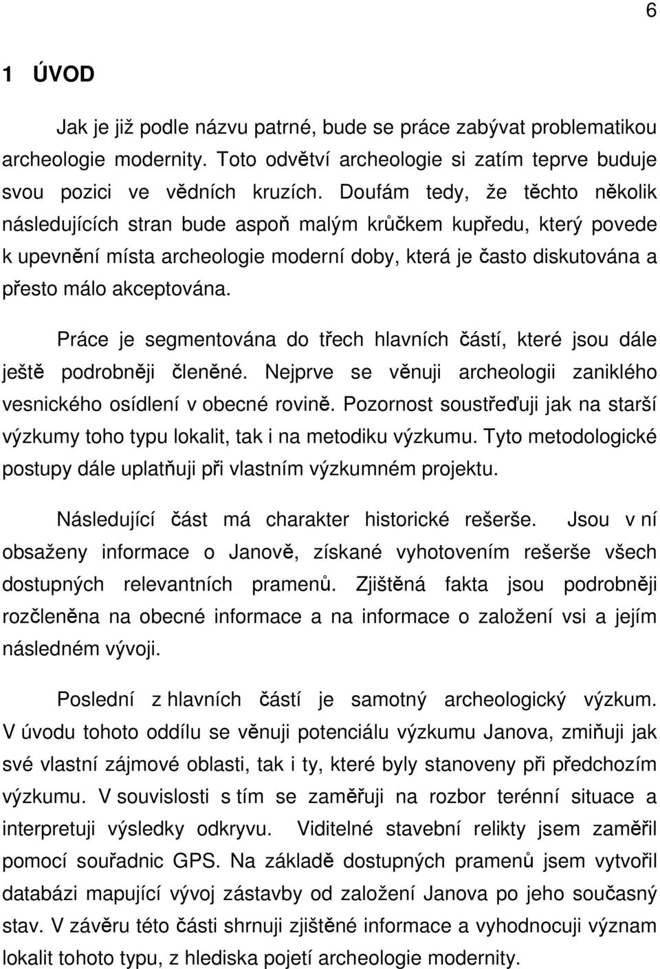 Práce je segmentována do třech hlavních částí, které jsou dále ještě podrobněji členěné. Nejprve se věnuji archeologii zaniklého vesnického osídlení v obecné rovině.