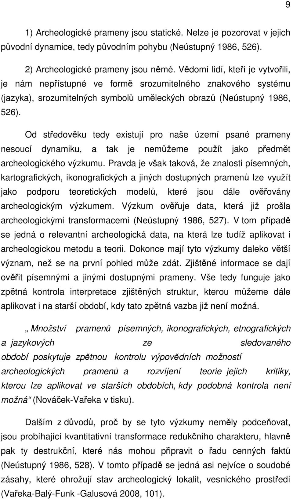 Od středověku tedy existují pro naše území psané prameny nesoucí dynamiku, a tak je nemůžeme použít jako předmět archeologického výzkumu.