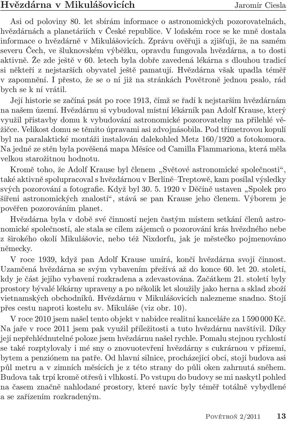 Že zde ještě v 60. letech byla dobře zavedená lékárna s dlouhou tradicí si někteří z nejstarších obyvatel ještě pamatují. Hvězdárna však upadla téměř v zapomnění.