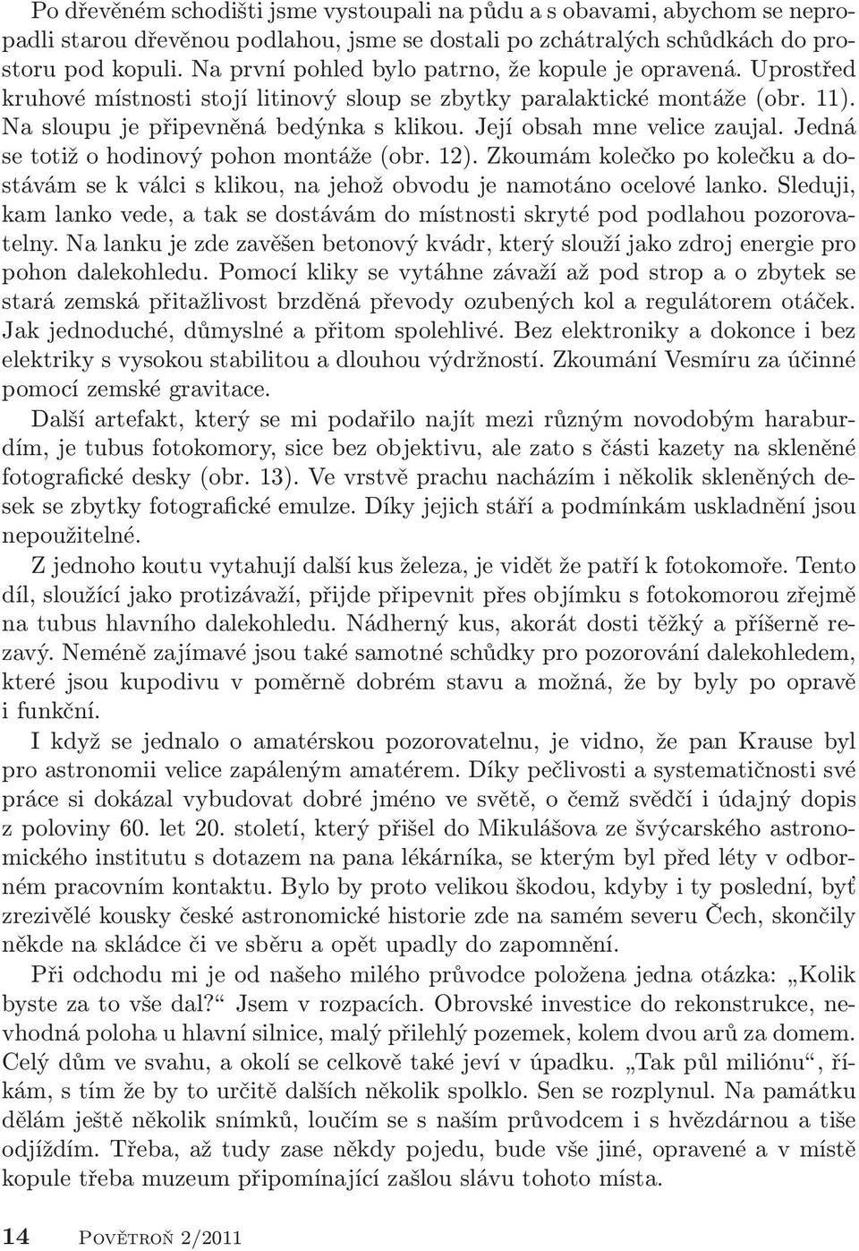 Její obsah mne velice zaujal. Jedná se totiž o hodinový pohon montáže (obr. 12). Zkoumám kolečko po kolečku a dostávám se k válci s klikou, na jehož obvodu je namotáno ocelové lanko.