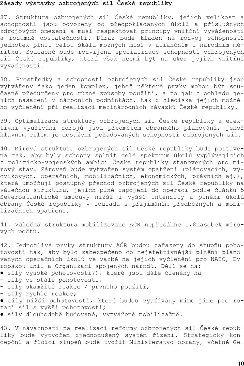 rozumné dostatečnosti. Důraz bude kladen na rozvoj schopností jednotek plnit celou škálu možných misí v aliančním i národním měřítku.