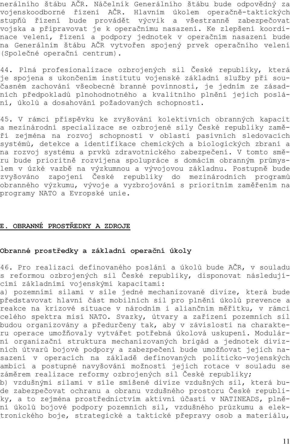 Ke zlepšení koordinace velení, řízení a podpory jednotek v operačním nasazení bude na Generálním štábu AČR vytvořen spojený prvek operačního velení (Společné operační centrum). 44.