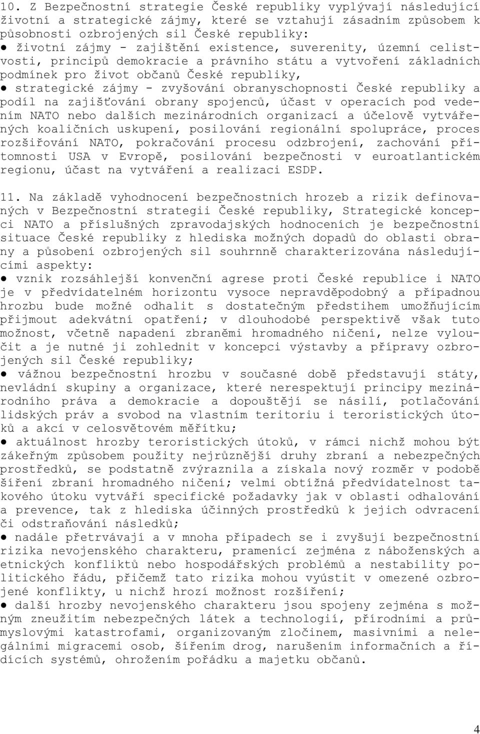 obranyschopnosti České republiky a podíl na zajišťování obrany spojenců, účast v operacích pod vedením NATO nebo dalších mezinárodních organizací a účelově vytvářených koaličních uskupení, posilování