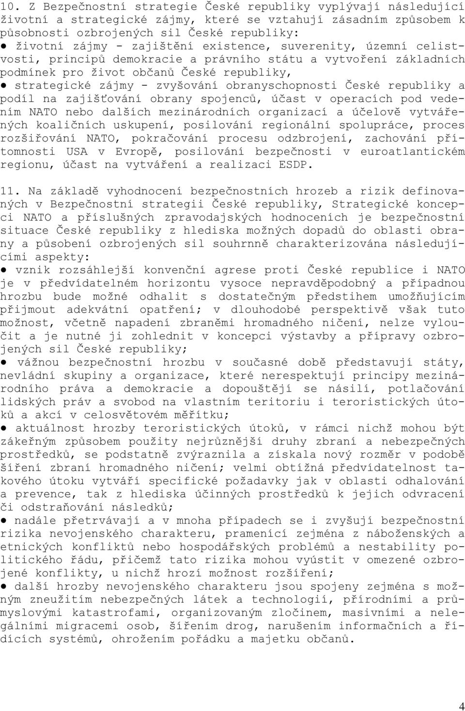 obranyschopnosti České republiky a podíl na zajišťování obrany spojenců, účast v operacích pod vedením NATO nebo dalších mezinárodních organizací a účelově vytvářených koaličních uskupení, posilování