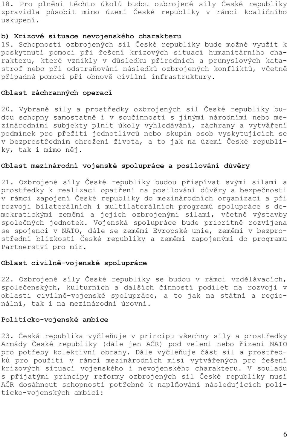 nebo při odstraňování následků ozbrojených konfliktů, včetně případné pomoci při obnově civilní infrastruktury. Oblast záchranných operací 20.