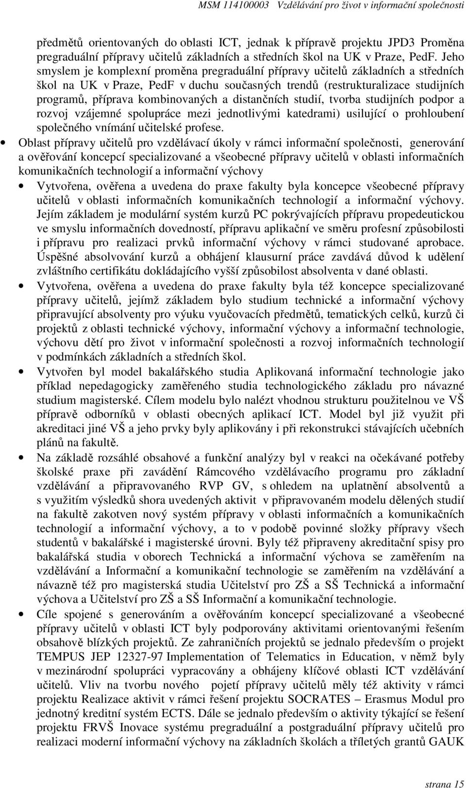 kombinovaných a distančních studií, tvorba studijních podpor a rozvoj vzájemné spolupráce mezi jednotlivými katedrami) usilující o prohloubení společného vnímání učitelské profese.