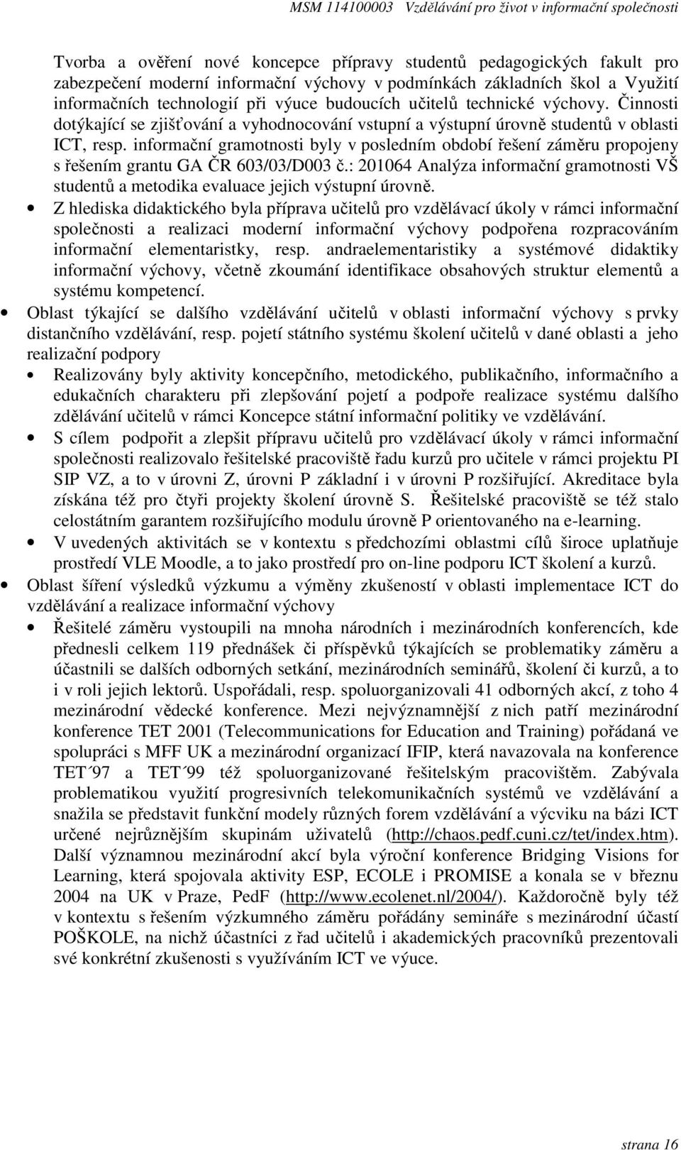 informační gramotnosti byly v posledním období řešení záměru propojeny s řešením grantu GA ČR 603/03/D003 č.