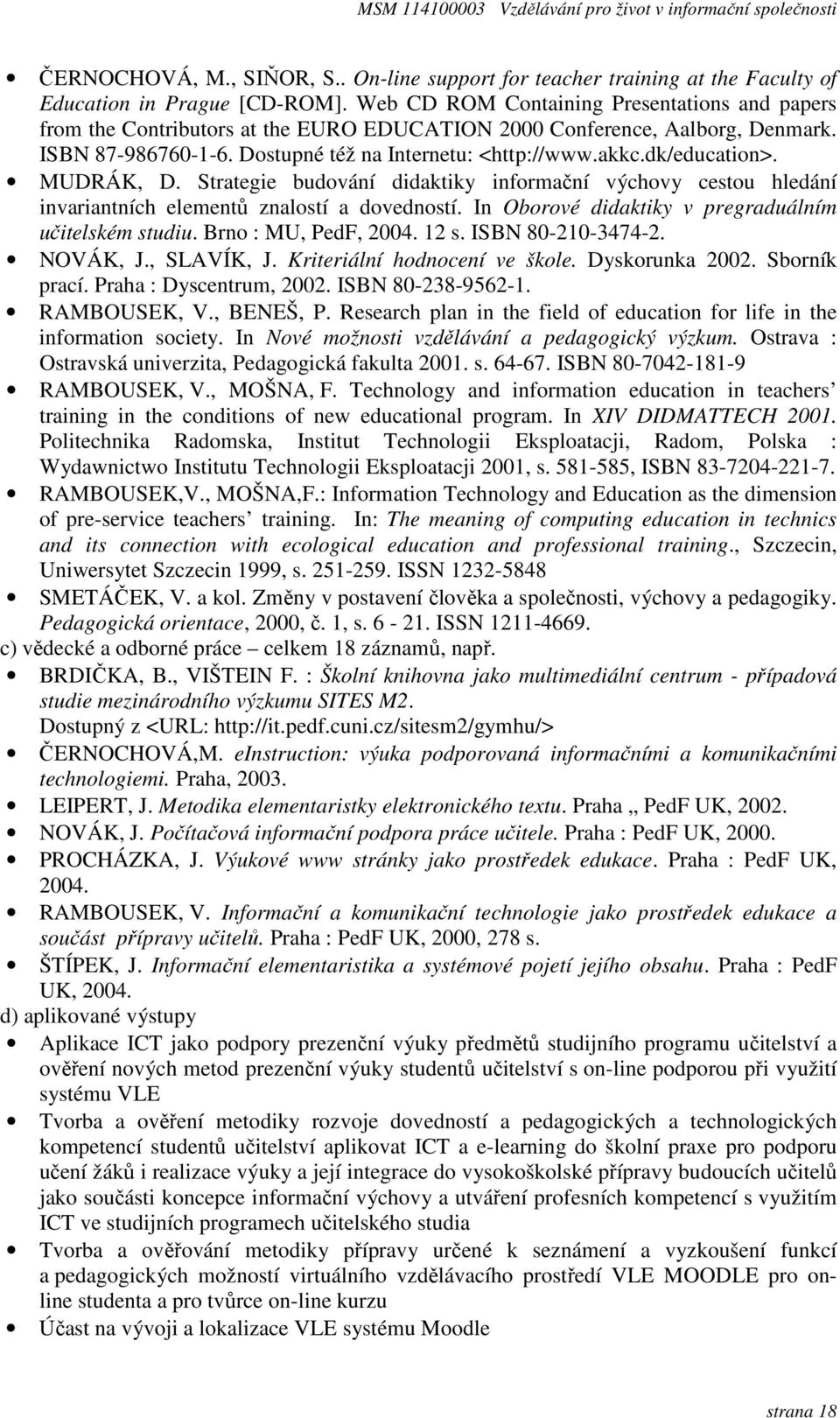 dk/education>. MUDRÁK, D. Strategie budování didaktiky informační výchovy cestou hledání invariantních elementů znalostí a dovedností. In Oborové didaktiky v pregraduálním učitelském studiu.