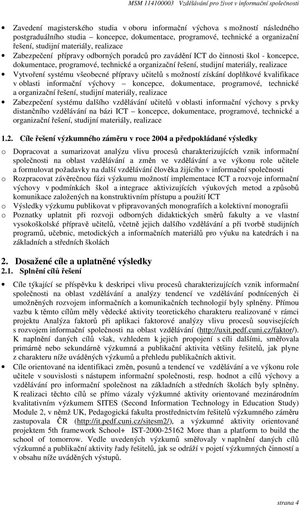 přípravy učitelů s možností získání doplňkové kvalifikace v oblasti informační výchovy koncepce, dokumentace, programové, technické a organizační řešení, studijní materiály, realizace Zabezpečení