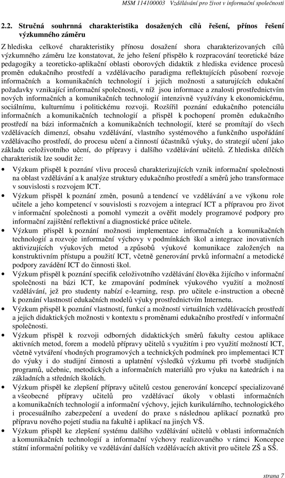 paradigma reflektujících působení rozvoje informačních a komunikačních technologií i jejich možnosti a saturujících edukační požadavky vznikající informační společnosti, v níž jsou informace a