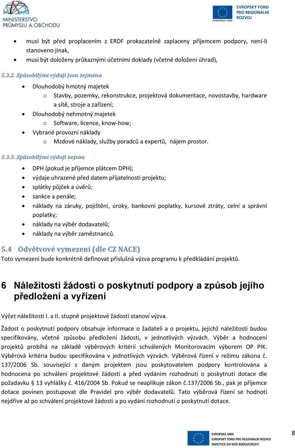 Software, licence, know-how; Vybrané provozní náklady o Mzdové náklady, služby poradců a expertů, nájem prostor. 5.3.