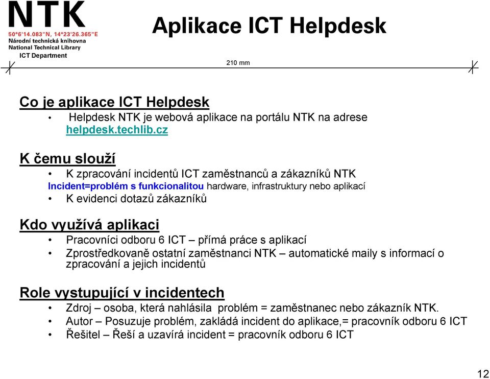 využívá aplikaci Pracovníci odboru 6 ICT přímá práce s aplikací Zprostředkovaně ostatní zaměstnanci NTK automatické maily s informací o zpracování a jejich incidentů Role