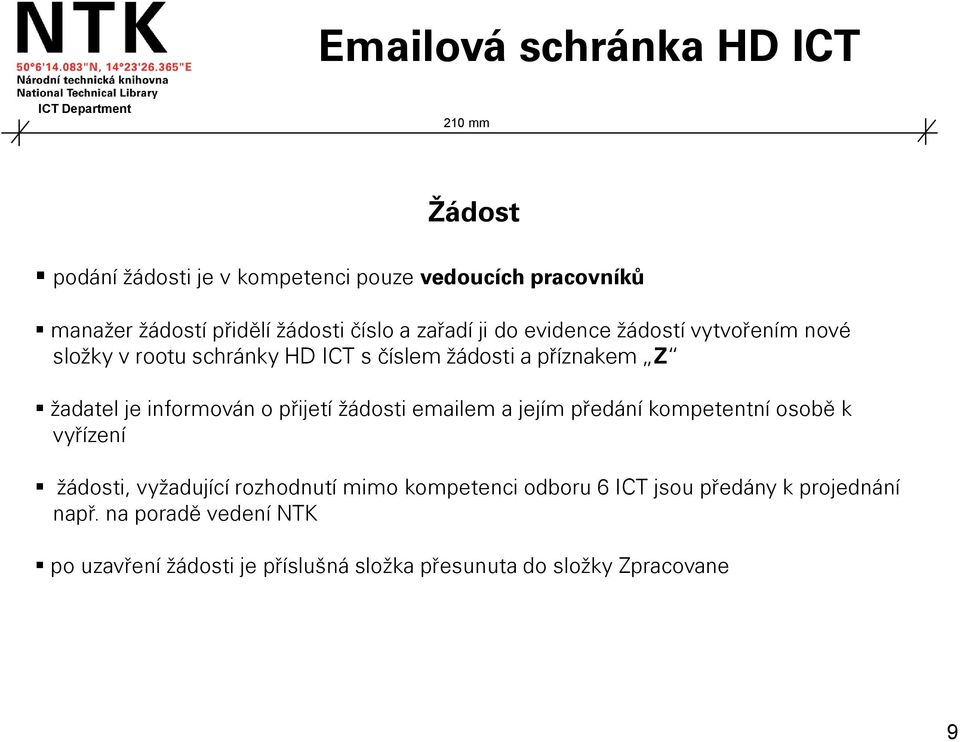 informován o přijetí žádosti emailem a jejím předání kompetentní osobě k vyřízení žádosti, vyžadující rozhodnutí mimo kompetenci