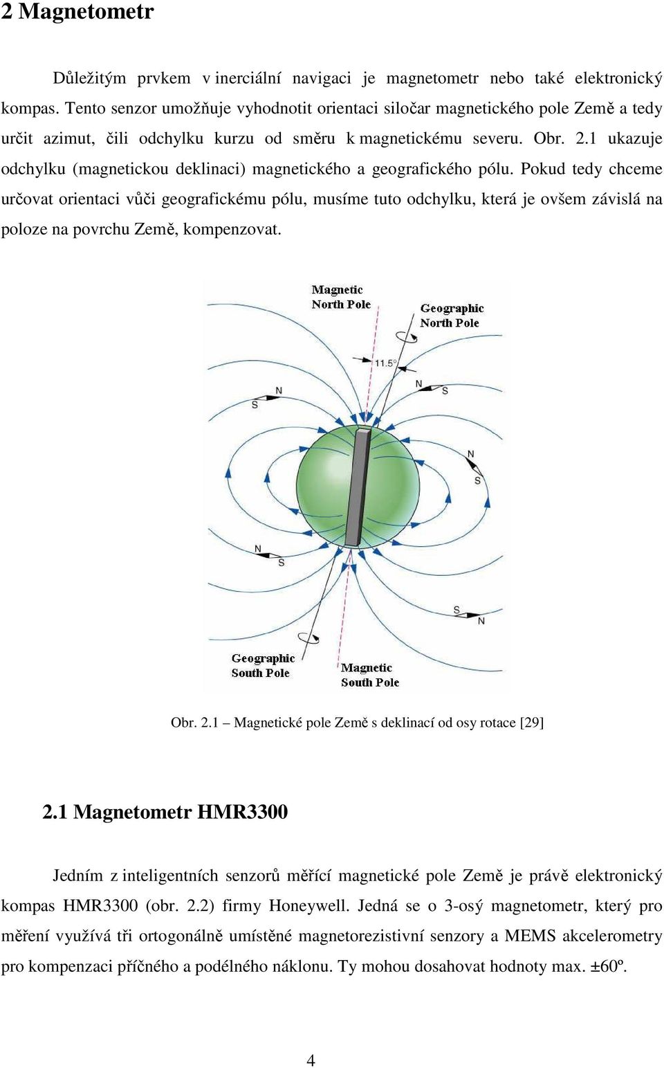 1 ukazuje odchylku (magnetickou deklinaci) magnetického a geografického pólu.