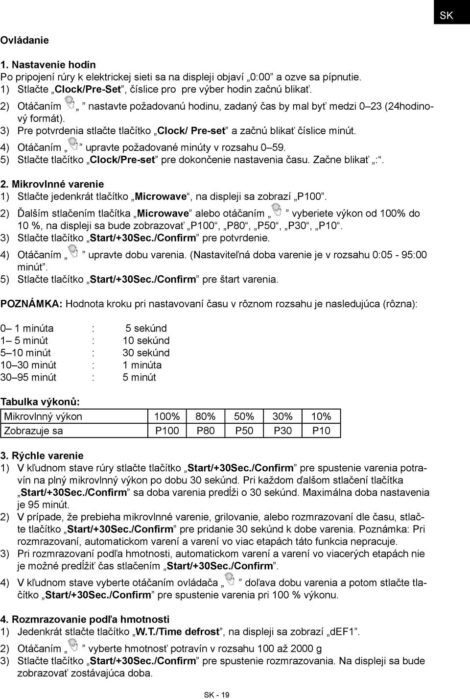 Otáčaním upravte požadované minúty v rozsahu 0 59. Stlačte tlačítko Clock/Preset pre dokončenie nastavenia času. Začne blikať :. 2.
